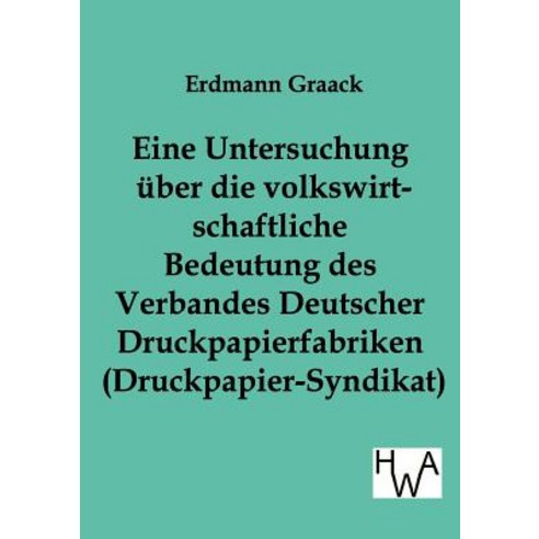 Eine Untersuchung Uber Die Volkswirtschaftliche Bedeutung Des Verbandes Deutscher Druckpapier-Fabriken..., Salzwasser-Verlag Gmbh