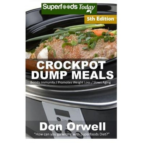 Crockpot Dump Meals: Fifth Edition - Over 100 Quick & Easy Gluten Free Low Cholesterol Whole Foods Rec..., Createspace Independent Publishing Platform
