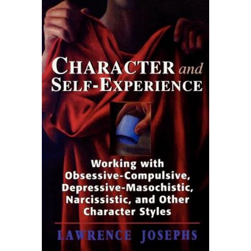 Character and Self-Experience: Working with Obsessive-Compulsive Depressive-Masochistic Narcissistic..., Jason Aronson, Inc.