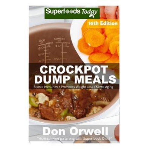 Crockpot Dump Meals: Over 210 Quick & Easy Gluten Free Low Cholesterol Whole Foods Recipes Full of Ant..., Createspace Independent Publishing Platform