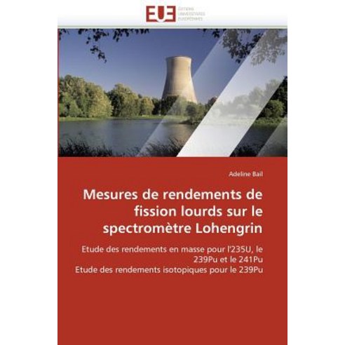 Mesures de Rendements de Fission Lourds Sur Le Spectrometre Lohengrin = Mesures de Rendements de Fissi..., Univ Europeenne