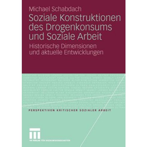 Soziale Konstruktionen Des Drogenkonsums Und Soziale Arbeit: Historische Dimensionen Und Aktuelle Entw..., Vs Verlag Fur Sozialwissenschaften