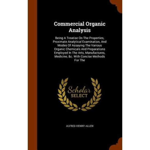 Commercial Organic Analysis: Being a Treatise on the Properties Proximate Analytical Examination and..., Arkose Press