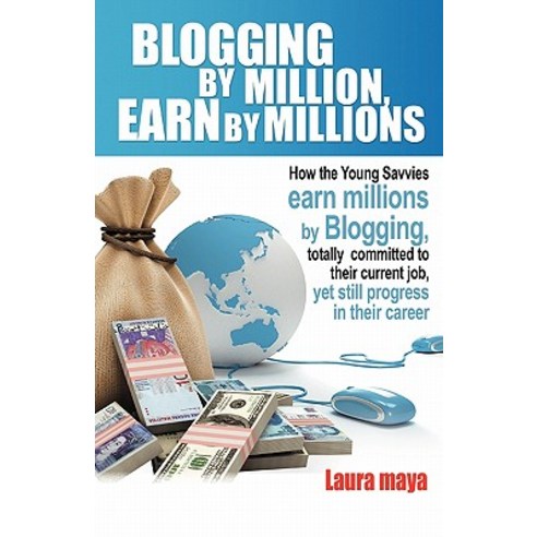 Blogging by Million Earn by Millions: How the Young Savvies Earn Millions by Blogging Totally Commit..., Outskirts Press