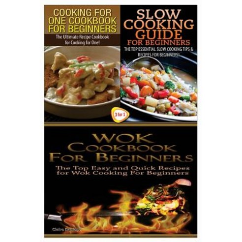 Cooking for One Cookbook for Beginners & Slow Cooking Guide for Beginners & Wok Cookbook for Beginners, Createspace Independent Publishing Platform