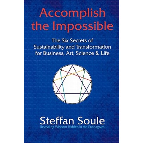 Accomplish the Impossible: The Six Secrets of Sustainability and Transformation for Business Art Science & Life Paperback, Atom Press