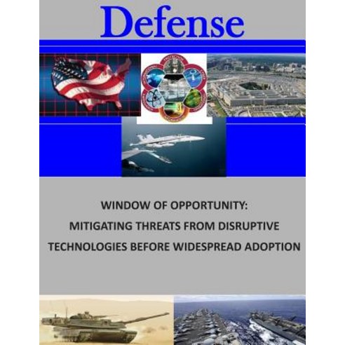Window of Opportunity: Mitigating Threats from Disruptive Technologies Before Widespread Adoption, Createspace Independent Publishing Platform