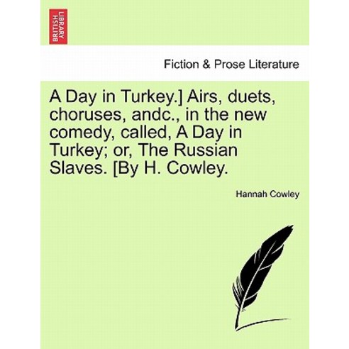 A Day in Turkey.] Airs Duets Choruses Andc. in the New Comedy Called a Day in Turkey; Or the Ru..., British Library, Historical Print Editions