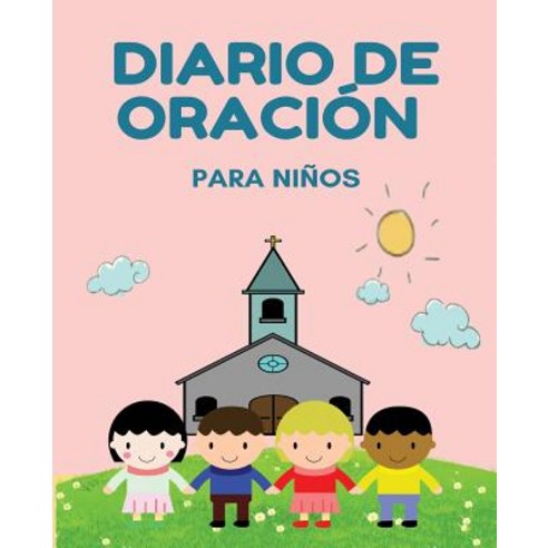 Diario de Oracion Para Ninos: Diario de Un Nino Para La Oracion La Gratitud y La Alabanza - (Rosa) -..., Createspace Independent Publishing Platform