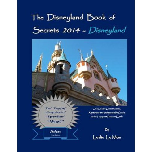 The Disneyland Book of Secrets 2014 - Disneyland: One Local''s Unauthorized Rapturous and Indispensabl..., Createspace Independent Publishing Platform