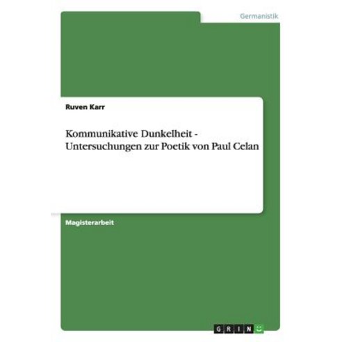 Kommunikative Dunkelheit - Untersuchungen Zur Poetik Von Paul Celan, Grin Publishing