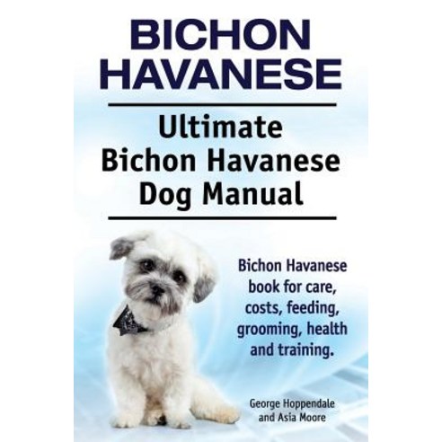 Bichon Havanese. Ultimate Bichon Havanese Dog Manual. Bichon Havanese Book for Care Costs Feeding G..., Imb Publishing