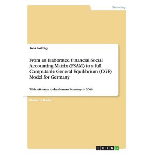 From an Elaborated Financial Social Accounting Matrix (Fsam) to a Full Computable General Equilibrium ..., Grin Publishing