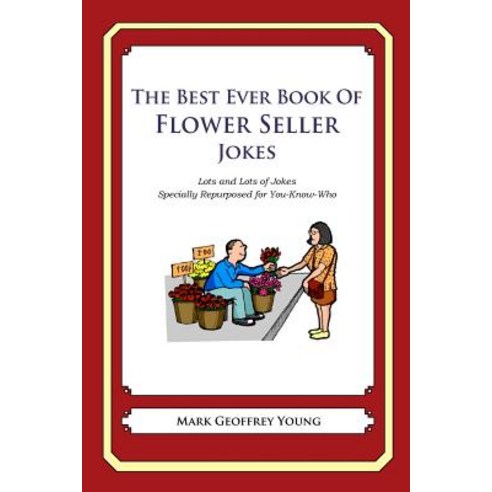 The Best Ever Book of Flower Seller Jokes: Lots and Lots of Jokes Specially Repurposed for You-Know-Wh..., Createspace Independent Publishing Platform