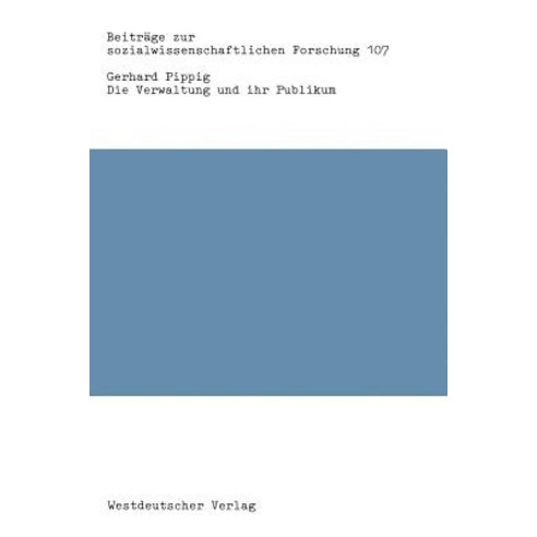 Die Verwaltung Und Ihr Publikum: Psycho-Strukturelle Bedingungen Und Klientenorientierung Der Offentli..., Vs Verlag Fur Sozialwissenschaften