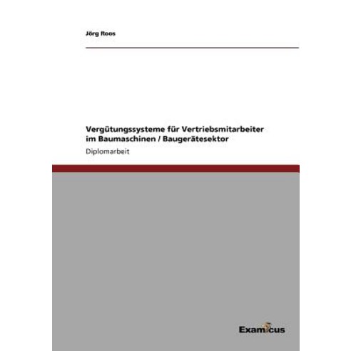 Vergutungssysteme Fur Vertriebsmitarbeiter Im Baumaschinen / Baugeratesektor, Examicus Publishing