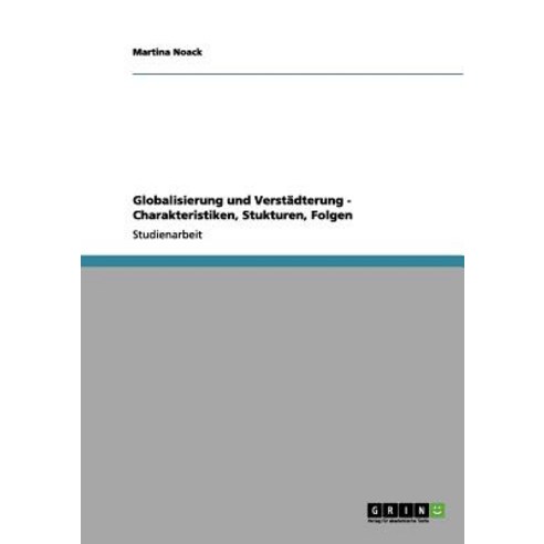 Globalisierung Und Verstadterung - Charakteristiken Stukturen Folgen, Grin Publishing