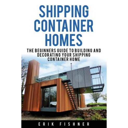 Shipping Container Homes: The Beginners Guide to Building and Decorating Tiny Homes (with DIY Projects..., Createspace Independent Publishing Platform