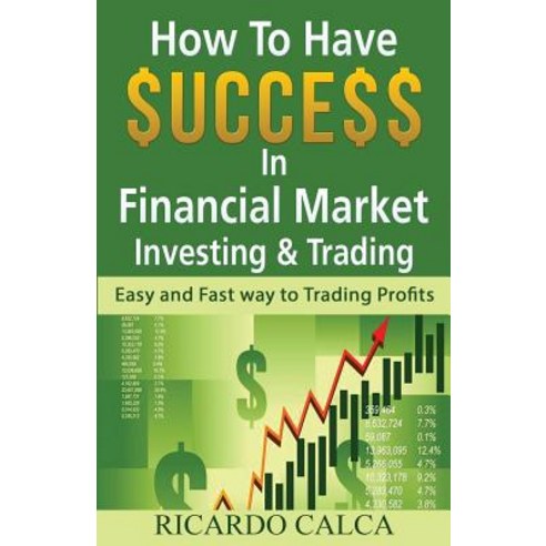 How to Have $Uccess in Financial Market Investing & Trading: Easy and Fast Way to Trading Profits, Createspace Independent Publishing Platform