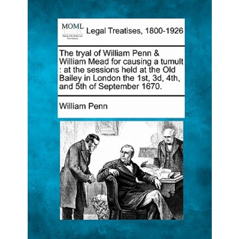 The Tryal of William Penn & William Mead for Causing a Tumult: At the Sessions Held at the Old Bailey ..., Gale, Making of Modern Law