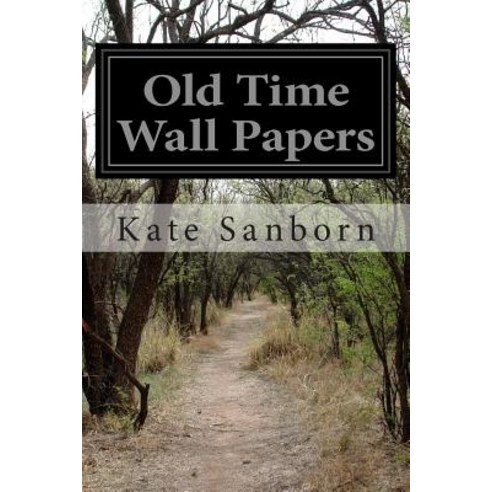 Old Time Wall Papers: An Account of the Pictorial Papers on Our Forefathers'' Walls with a Study of the..., Createspace Independent Publishing Platform