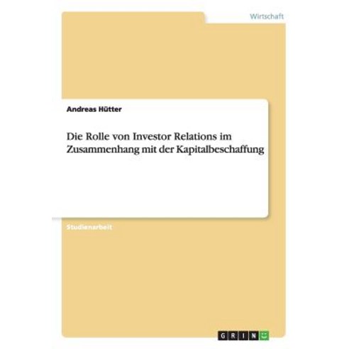 Die Rolle Von Investor Relations Im Zusammenhang Mit Der Kapitalbeschaffung, Grin Publishing