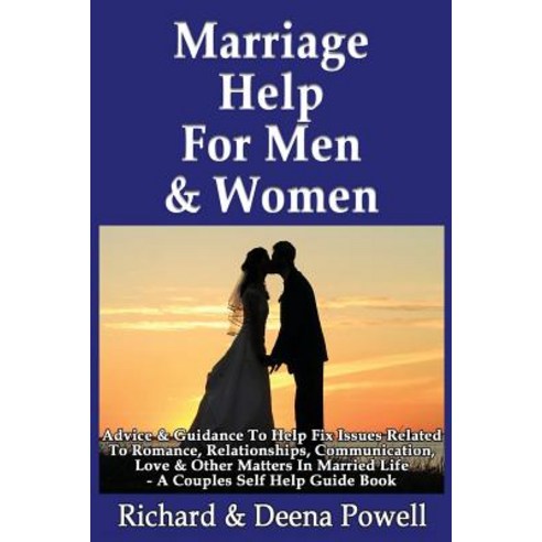 Marriage Help for Men & Women: Advice & Guidance to Help Fix Issues Related to Romance Relationships ..., Createspace Independent Publishing Platform