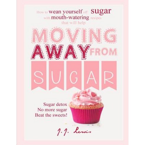 Moving Away from Sugar: How to Wean Yourself Off Sugar with Mouth-Watering Recipes That Will Help Pap..., Createspace Independent Publishing Platform
