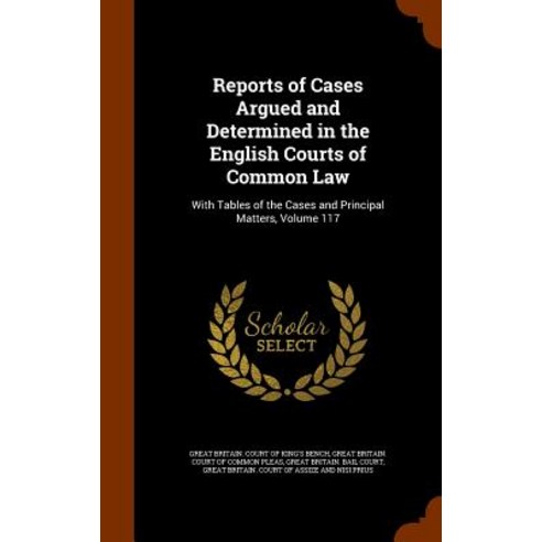 Reports of Cases Argued and Determined in the English Courts of Common Law: With Tables of the Cases a..., Arkose Press