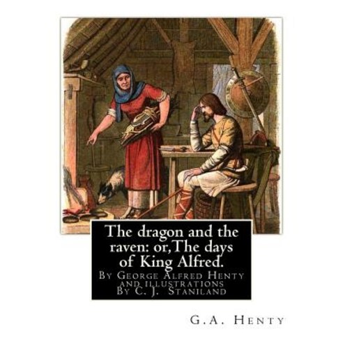 The Dragon and the Raven: Or the Days of King Alfred. Historical Adventure Stori: By G.A.(George Alfr..., Createspace Independent Publishing Platform