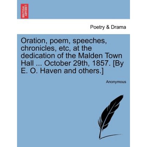 Oration Poem Speeches Chronicles Etc at the Dedication of the Malden Town Hall ... October 29th ..., British Library, Historical Print Editions