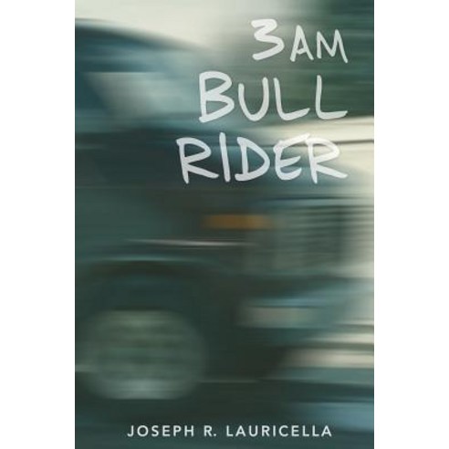 3 Am Bull Rider: Joseph Lauricella Breaks Out of Suburbia Before the Onslaught of the Digital Age and ..., Createspace Independent Publishing Platform