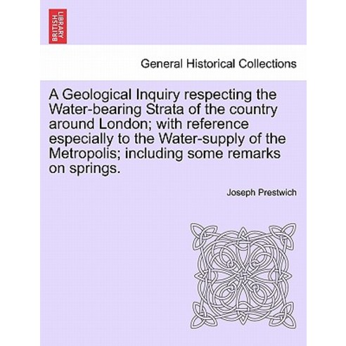 A Geological Inquiry Respecting the Water-Bearing Strata of the Country Around London; With Reference ..., British Library, Historical Print Editions