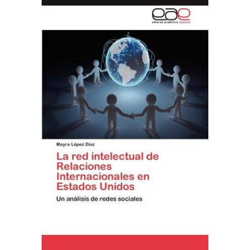 La Red Intelectual de Relaciones Internacionales En Estados Unidos, Eae Editorial Academia Espanola