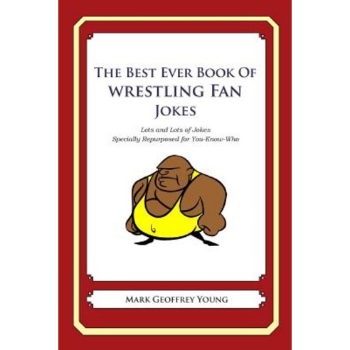 The Best Ever Book of Wrestling Fan Jokes: Lots and Lots of Jokes Specially Repurposed for You-Know-Wh..., Createspace Independent Publishing Platform