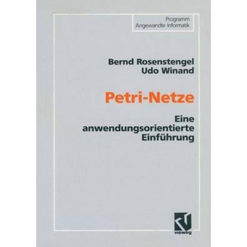 Petri-Netze: Eine Anwendungsorientierte Einfuhrung, Vieweg+teubner Verlag