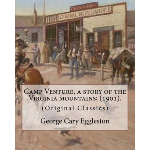 Camp Venture a Story of the Virginia Mountains; (1901). by: George Cary Eggleston: (Original Classics..., Createspace Independent Publishing Platform