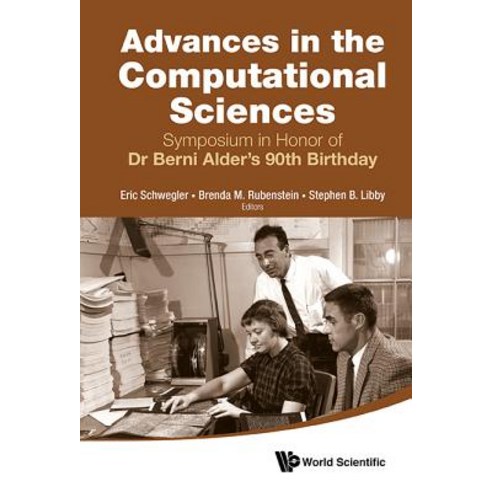 Advances in the Computational Sciences: Proceedings of the Symposium in Honor of Dr Berni Alder''s 90th..., World Scientific Publishing Company