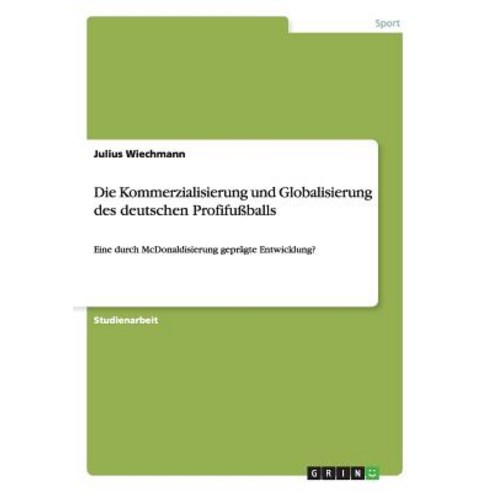Die Kommerzialisierung Und Globalisierung Des Deutschen Profifuballs, Grin Publishing