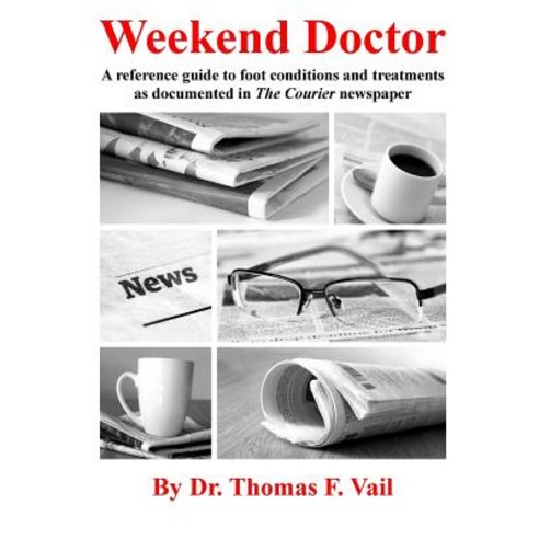 Weekend Doctor: A Reference Guide to Foot Conditions and Treatments as Documented in the Courier Newsp..., Createspace Independent Publishing Platform