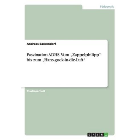 Faszination Adhs. Vom "Zappelphilipp Bis Zum "Hans-Guck-In-Die-Luft, Grin Verlag Gmbh