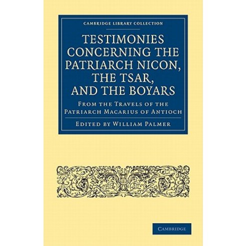 "Testimonies Concerning the Patriarch Nicon the Tsar and the Boyars from the Travels of the ..., Cambridge University Press
