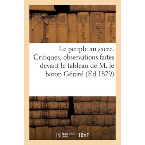 Le Peuple Au Sacre. Critiques Observations Causeries Faites Devant Le Tableau de M. Le Baron: Gerard..., Hachette Livre - Bnf