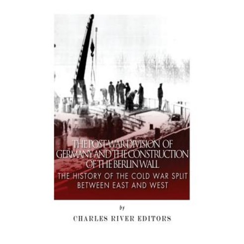 The Post-War Division of Germany and the Construction of the Berlin Wall: The History of the Cold War ..., Createspace Independent Publishing Platform