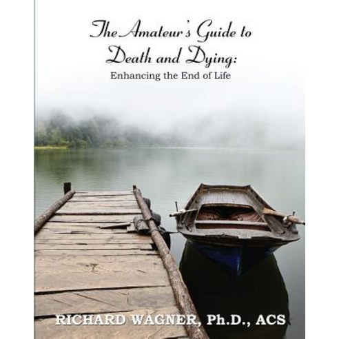 The Amateur''s Guide to Death and Dying: Enhancing the End of Life, Nazca Plains Corporation