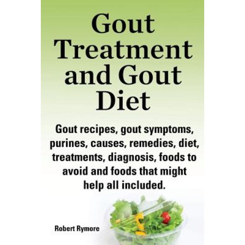 Gout Treatment and Gout Diet. Gout Recipes Gout Symptoms Purines Causes Remedies Diet Treatments..., Imb Publishing
