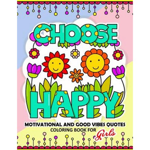Coloring Book for Girls: Motivational Inspirational and Good Vibes Quotes with Flower and Animal Desi..., Createspace Independent Publishing Platform