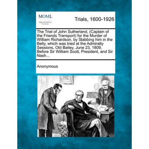 The Trial of John Sutherland (Captain of the Friends Transport) for the Murder of William Richardson Paperback, Gale, Making of Modern Law