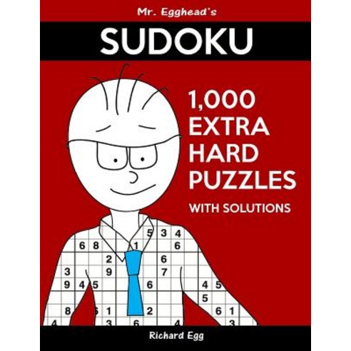 Mr. Egghead''s Sudoku 1 000 Extra Hard Puzzles with Solutions: Only One Level of Difficulty Means No Wa..., Createspace Independent Publishing Platform
