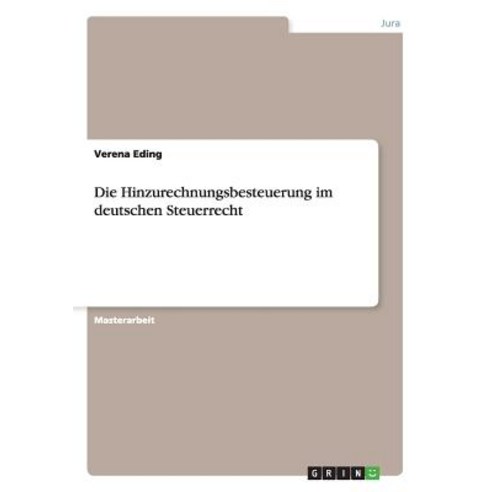 Die Hinzurechnungsbesteuerung Im Deutschen Steuerrecht, Grin Publishing